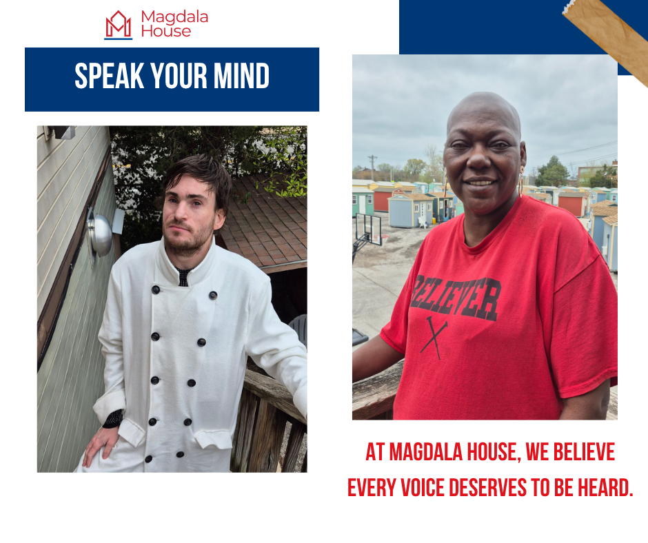 A graphic with the Magdala House logo and the title “Speak Your Mind” featuring two photos: one of a man in a white coat standing on stairs (Chase), and one of a woman in a red “BELIEVER” shirt standing in front of colorful tiny homes (Denise). Text below reads, “At Magdala House, we believe every voice deserves to be heard.”